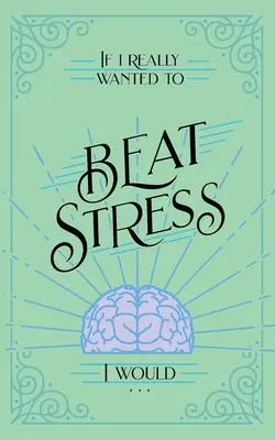 Wenn ich wirklich den Stress besiegen wollte, würde ich... - If I Really Wanted to Beat Stress, I Would...