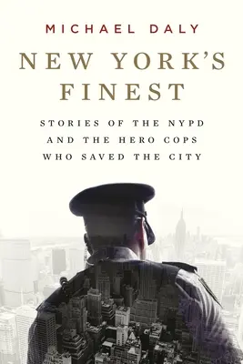 New York's Finest: Geschichten über die NYPD und die heldenhaften Polizisten, die die Stadt gerettet haben - New York's Finest: Stories of the NYPD and the Hero Cops Who Saved the City