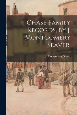 Chase Familienaufzeichnungen, von J. Montgomery Seaver. - Chase Family Records, by J. Montgomery Seaver.