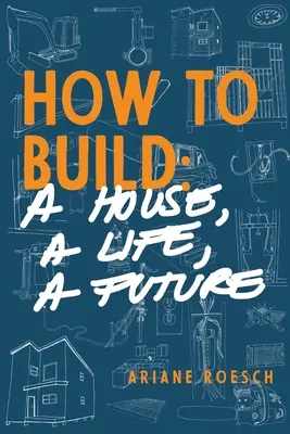 Wie man baut: ein Haus, ein Leben, eine Zukunft - How to Build: a House, a Life, a Future