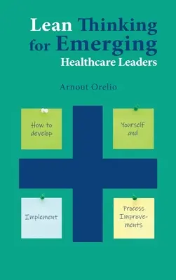 Lean Thinking für Nachwuchsführungskräfte im Gesundheitswesen: Wie Sie sich selbst weiterentwickeln und Prozessverbesserungen umsetzen können - Lean Thinking for Emerging Healthcare Leaders: How to Develop Yourself and Implement Process Improvements