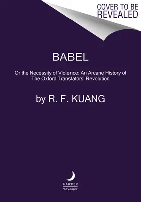 Babel: Oder die Notwendigkeit der Gewalt: Eine arkane Geschichte der Revolution der Oxford-Übersetzer - Babel: Or the Necessity of Violence: An Arcane History of the Oxford Translators' Revolution