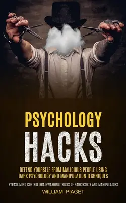 Psychologische Hacks: Verteidigen Sie sich vor bösartigen Menschen mit dunkler Psychologie und Manipulationstechniken (Bypass Mind Control Brainwash - Psychology Hacks: Defend Yourself From Malicious People Using Dark Psychology and Manipulation Techniques (Bypass Mind Control Brainwash