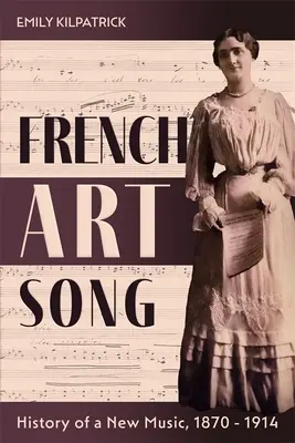 Das französische Kunstlied: Geschichte einer neuen Musik, 1870-1914 - French Art Song: History of a New Music, 1870-1914