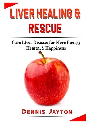 Leber Heilung & Rettung: Leberkrankheiten heilen für mehr Energie, Gesundheit und Lebensfreude - Liver Healing & Rescue: Cure Liver Disease for More Energy, Health, & Happiness