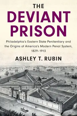 Das abweichende Gefängnis: Philadelphias Eastern State Penitentiary und die Ursprünge des modernen amerikanischen Strafvollzugs, 1829-1913 - The Deviant Prison: Philadelphia's Eastern State Penitentiary and the Origins of America's Modern Penal System, 1829-1913