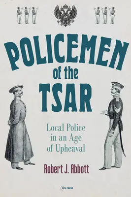 Die Polizisten des Zaren: Lokale Polizei im Zeitalter des Umbruchs - Policemen of the Tsar: Local Police in an Age of Upheaval
