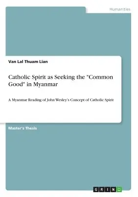 Katholischer Geist als Suche nach dem Gemeinwohl in Myanmar: Eine myanmarische Lesart von John Wesleys Konzept des katholischen Geistes - Catholic Spirit as Seeking the Common Good in Myanmar: A Myanmar Reading of John Wesley's Concept of Catholic Spirit