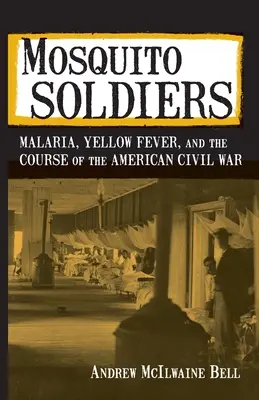 Moskito-Soldaten: Malaria, Gelbfieber und der Verlauf des amerikanischen Bürgerkriegs - Mosquito Soldiers: Malaria, Yellow Fever, and the Course of the American Civil War