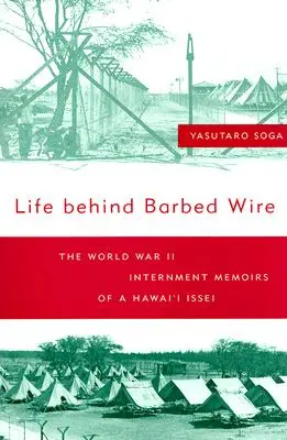 Das Leben hinter Stacheldraht: Die Internierungserinnerungen eines Hawaii-Issei aus dem Zweiten Weltkrieg - Life Behind Barbed Wire: The World War II Internment Memoirs of a Hawaii Issei