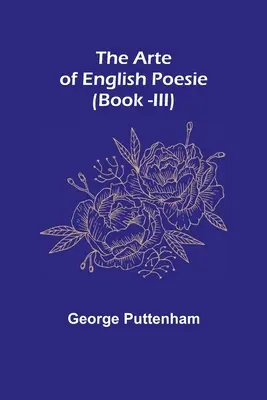 Die Kunst der englischen Poesie (Buch -III) - The Arte of English Poesie (Book -III)