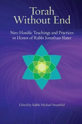 Tora ohne Ende: Neo-Hasidische Tora und Praktiken zu Ehren von Rabbi Jonathan Slater - Torah Without End: Neo-Hasidic Torah and Practices in Honor of Rabbi Jonathan Slater