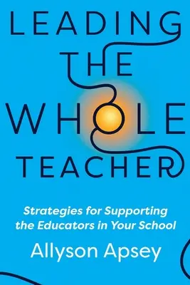 Den ganzen Lehrer leiten: Strategien zur Unterstützung der Pädagogen an Ihrer Schule - Leading the Whole Teacher: Strategies for Supporting the Educators in Your School