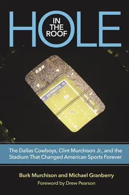 Ein Loch im Dach: Die Dallas Cowboys, Clint Murchison Jr. und das Stadion, das den amerikanischen Sport für immer veränderte - Hole in the Roof: The Dallas Cowboys, Clint Murchison Jr., and the Stadium That Changed American Sports Forever