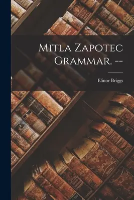Mitla Zapotec-Grammatik. -- - Mitla Zapotec Grammar. --