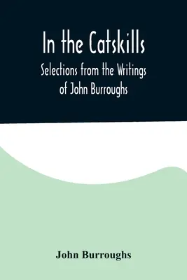 In den Catskills; Auszüge aus den Schriften von John Burroughs - In the Catskills; Selections from the Writings of John Burroughs