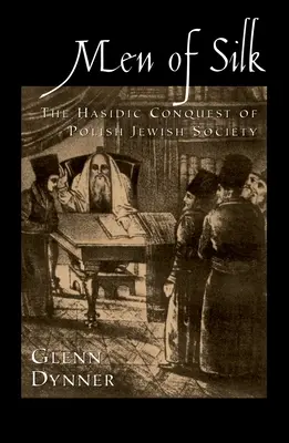 Männer aus Seide: Die chassidische Eroberung der polnisch-jüdischen Gesellschaft - Men of Silk: The Hasidic Conquest of Polish Jewish Society