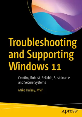 Fehlerbehebung und Support für Windows 11: Erstellen robuster, zuverlässiger, nachhaltiger und sicherer Systeme - Troubleshooting and Supporting Windows 11: Creating Robust, Reliable, Sustainable, and Secure Systems