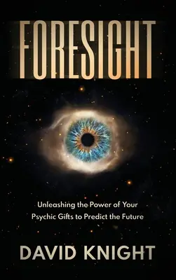 Voraussicht: Entfesseln Sie die Kraft Ihrer übersinnlichen Gaben, um die Zukunft vorherzusagen - Foresight: Unleashing the Power of Your Psychic Gifts to Predict the Future