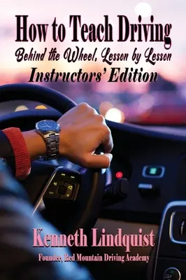 Wie man Autofahren lehrt: Hinter dem Lenkrad, Lektion für Lektion: Instructors' Edition - How to Teach Driving: Behind the Wheel, Lesson by Lesson: Instructors' Edition