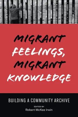 Gefühle von Migranten, Wissen von Migranten: Aufbau eines Gemeinschaftsarchivs - Migrant Feelings, Migrant Knowledge: Building a Community Archive