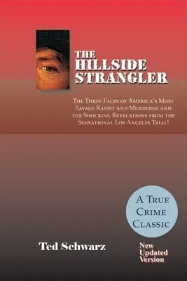 Der Hillside Strangler: Die drei Gesichter von Amerikas brutalstem Vergewaltiger und Mörder und die schockierenden Enthüllungen aus dem sensationellen Los Ang - The Hillside Strangler: The Three Faces of America's Most Savage Rapist and Murderer and the Shocking Revelations from the Sensational Los Ang