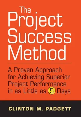 Die Projekt-Erfolgs-Methode: Ein bewährter Ansatz zur Erzielung überragender Projektleistungen in nur 5 Tagen - The Project Success Method: A Proven Approach for Achieving Superior Project Performance in as a Little as 5 Days