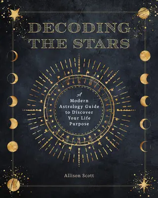 Die Entschlüsselung der Sterne: Ein moderner Astrologie-Leitfaden zur Entdeckung Ihrer Lebensaufgabe - Decoding the Stars: A Modern Astrology Guide to Discover Your Life's Purpose