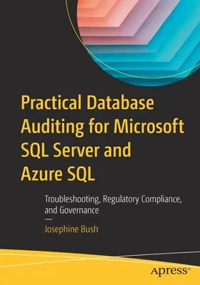 Praktische Datenbanküberprüfung für Microsoft SQL Server und Azure SQL: Fehlerbehebung, Einhaltung gesetzlicher Vorschriften und Governance - Practical Database Auditing for Microsoft SQL Server and Azure SQL: Troubleshooting, Regulatory Compliance, and Governance