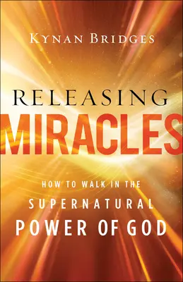 Wunder freisetzen: Wie man in der übernatürlichen Kraft Gottes wandelt - Releasing Miracles: How to Walk in the Supernatural Power of God