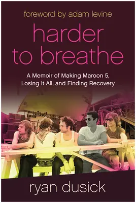Schwerer zu atmen: Memoiren über die Entstehung von Maroon 5, den Verlust von allem und die Suche nach Erholung - Harder to Breathe: A Memoir of Making Maroon 5, Losing It All, and Finding Recovery