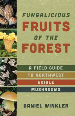 Früchte des Waldes: Ein Feldführer für essbare Pilze im pazifischen Nordwesten - Fruits of the Forest: A Field Guide to Pacific Northwest Edible Mushrooms