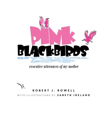 Rosa Amseln: Beschwörende Äußerungen meiner Mutter - Pink Blackbirds: Evocative Utterances of My Mother