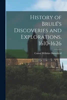 Geschichte der Entdeckungen und Erkundungen von Brul, 1610-1626 - History of Brul's Discoveries and Explorations, 1610-1626