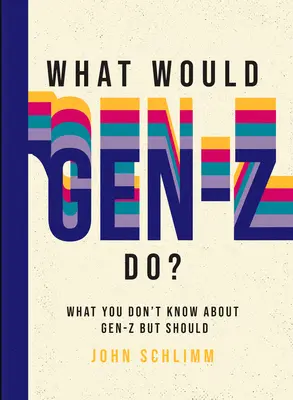 Was würde die Generation Z tun? Alles, was Sie nicht über die Generation Z wissen, aber wissen sollten - What Would Gen-Z Do?: Everything You Don't Know about Gen-Z But Should