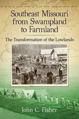 Südost-Missouri vom Sumpfland zum Farmland: Die Umwandlung der Lowlands - Southeast Missouri from Swampland to Farmland: The Transformation of the Lowlands