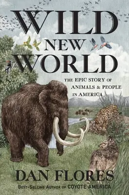 Wilde Neue Welt: Die epische Geschichte von Tieren und Menschen in Amerika - Wild New World: The Epic Story of Animals and People in America