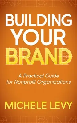 Bauen Sie Ihre Marke auf: Ein praktischer Leitfaden für Nonprofit-Organisationen - Building Your Brand: A Practical Guide for Nonprofit Organizations