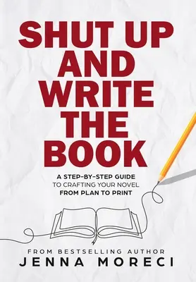 Halt die Klappe und schreib das Buch: Eine Schritt-für-Schritt-Anleitung für die Gestaltung Ihres Romans vom Plan bis zum Druck - Shut Up and Write the Book: A Step-by-Step Guide to Crafting Your Novel from Plan to Print