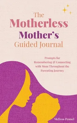 Das Tagebuch der mutterlosen Mutter: Anregungen zum Erinnern und Verbinden mit der Mutter während der gesamten Erziehungszeit - The Motherless Mother's Guided Journal: Prompts for Remembering and Connecting with Mom Throughout the Parenting Journey