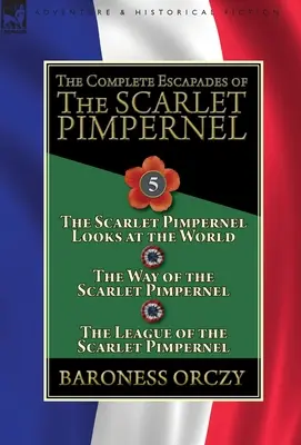 Die vollständigen Eskapaden des Scarlet Pimpernel: Band 5 - The Scarlet Pimpernel Looks at the World, The Way of the Scarlet Pimpernel & The League of t - The Complete Escapades of the Scarlet Pimpernel: Volume 5-The Scarlet Pimpernel Looks at the World, The Way of the Scarlet Pimpernel & The League of t