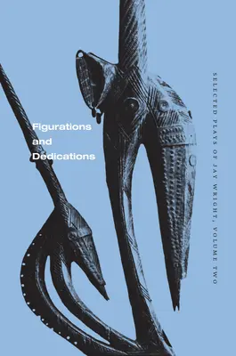 Figurationen und Widmungen: Ausgewählte Stücke von Jay Wright, Band zwei - Figurations and Dedications: Selected Plays of Jay Wright, Volume Two
