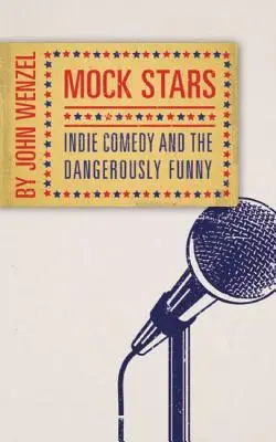 Mock Stars: Indie-Comedy und das gefährlich Komische - Mock Stars: Indie Comedy and the Dangerously Funny