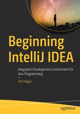 Einstieg in Intellij Idea: Integrierte Entwicklungsumgebung für die Java-Programmierung - Beginning Intellij Idea: Integrated Development Environment for Java Programming