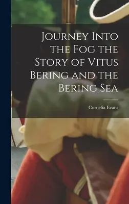 Reise in den Nebel die Geschichte von Vitus Bering und dem Beringmeer - Journey Into the Fog the Story of Vitus Bering and the Bering Sea
