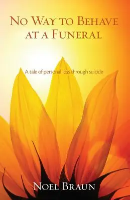 So benimmt man sich nicht bei einer Beerdigung: Eine Geschichte vom persönlichen Verlust durch Selbstmord - No Way to Behave at a Funeral: A Tale of Personal Loss Through Suicide