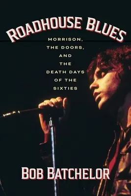 Roadhouse Blues: Morrison, die Doors und die Todestage der Sechzigerjahre - Roadhouse Blues: Morrison, the Doors, and the Death Days of the Sixties