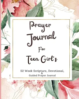 Gebetsjournal für Teenager-Mädchen: 52 Wochen Bibeltext, Andacht und geführtes Gebetsjournal - Prayer Journal For Teen Girls: 52 week scripture, devotional, and guided prayer journal