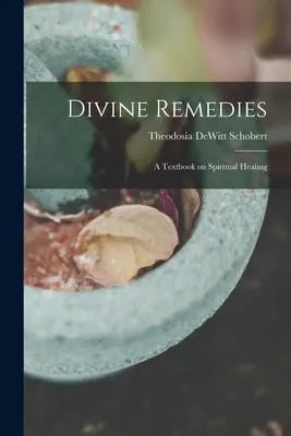 Göttliche Heilmittel: ein Lehrbuch über spirituelle Heilung - Divine Remedies: a Textbook on Spiritual Healing