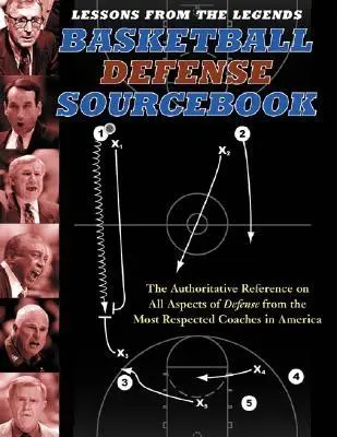 Lektionen von den Legenden: Quellenbuch zur Basketball-Verteidigung: Das maßgebliche Nachschlagewerk zu allen Aspekten der Verteidigung von den angesehensten Trainern Amerikas - Lessons from the Legends: Basketball Defense Sourcebook: The Authoritative Reference on All Aspects of Defense from the Most Respected Coaches in Amer